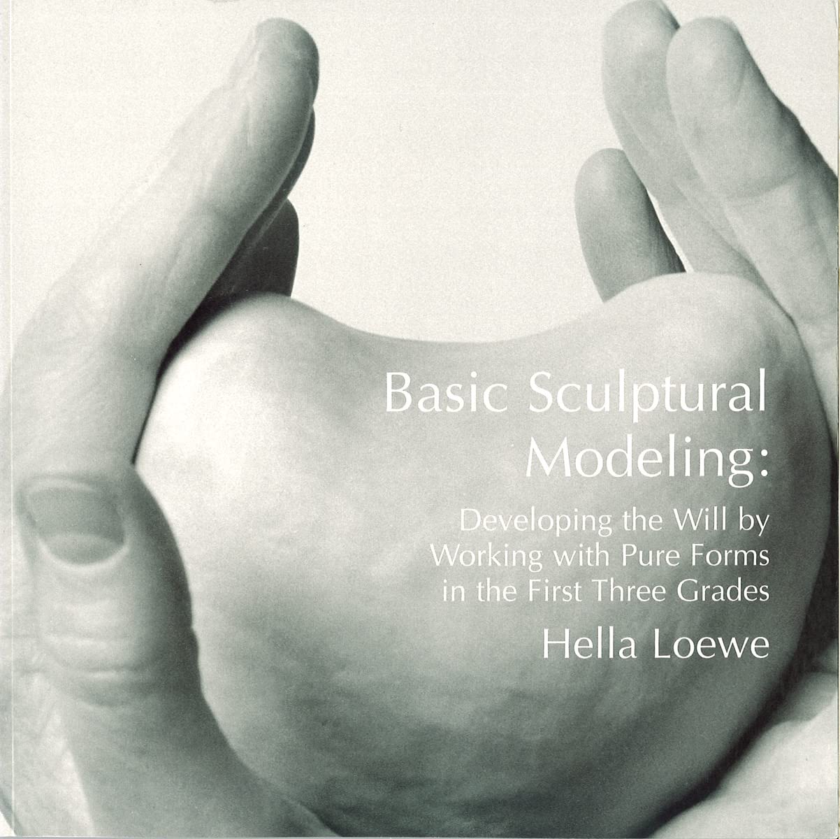 Basic Sculptural Modeling: Developing the Will by Working with Pure Form in the First Three Grades