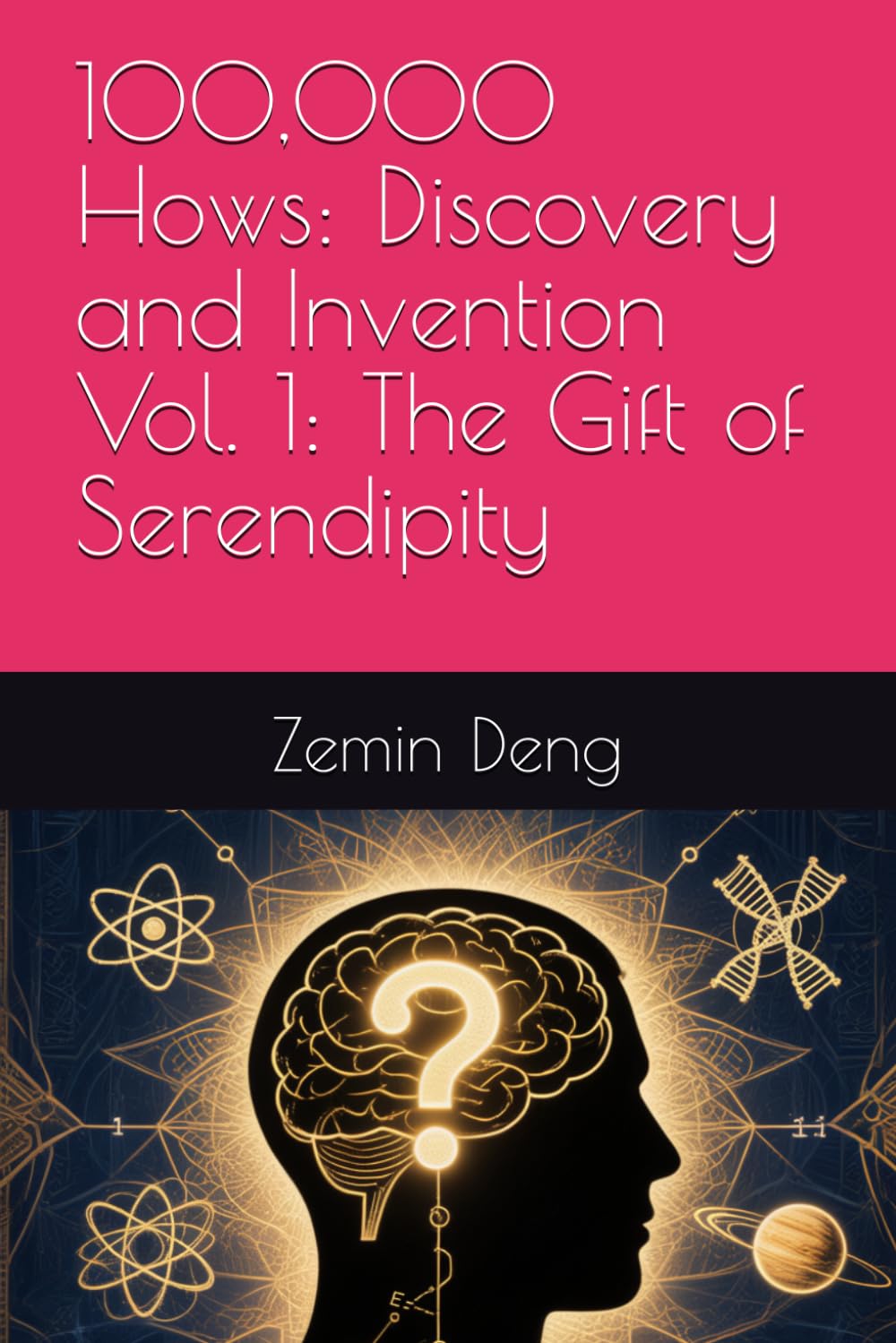 100,000 Hows: Discovery and Invention, Vol. 1: The Gift of Serendipity