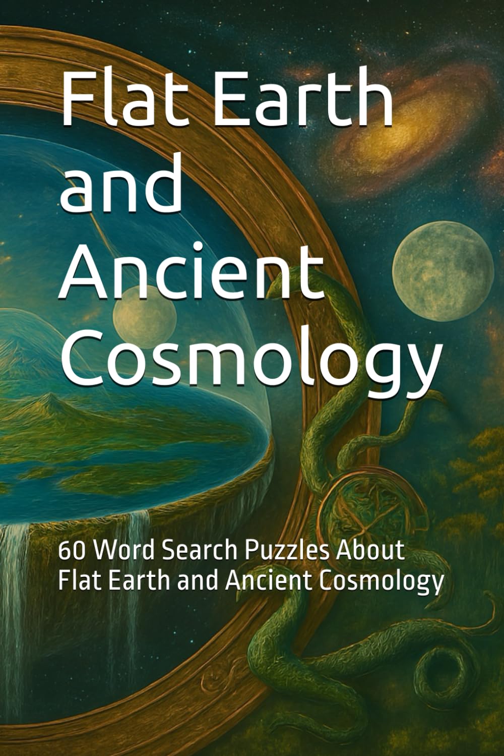 Flat Earth and Ancient Cosmology: 60 Word Search Puzzles About Flat Earth and Ancient Cosmology (Awakened World Word Search)