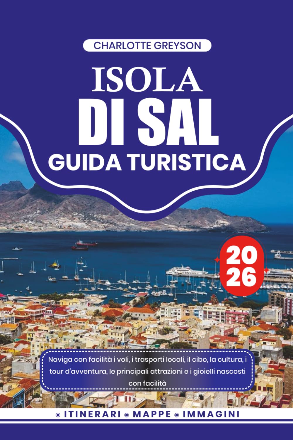ISOLA DI SAL GUIDA TURISTICA 2026: Naviga con facilità i voli, i trasporti locali, il cibo, la cultura, i tour d'avventura, le principali attrazioni e i gioielli nascosti con facilità