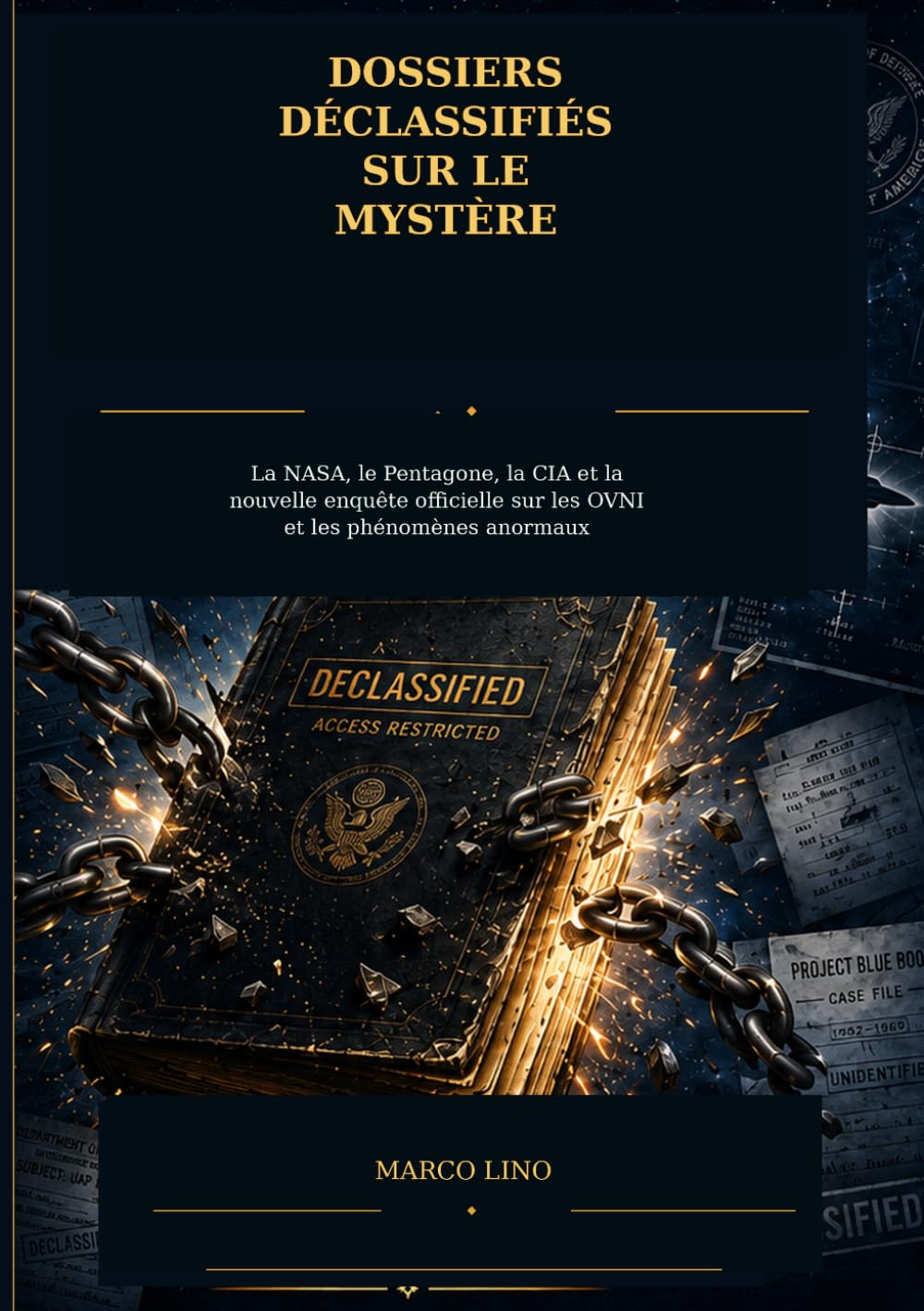Dossiers déclassifiés sur le mystère: La NASA, le Pentagone, la CIA et la nouvelle enquête officielle sur les OVNI et les phénomènes anormaux