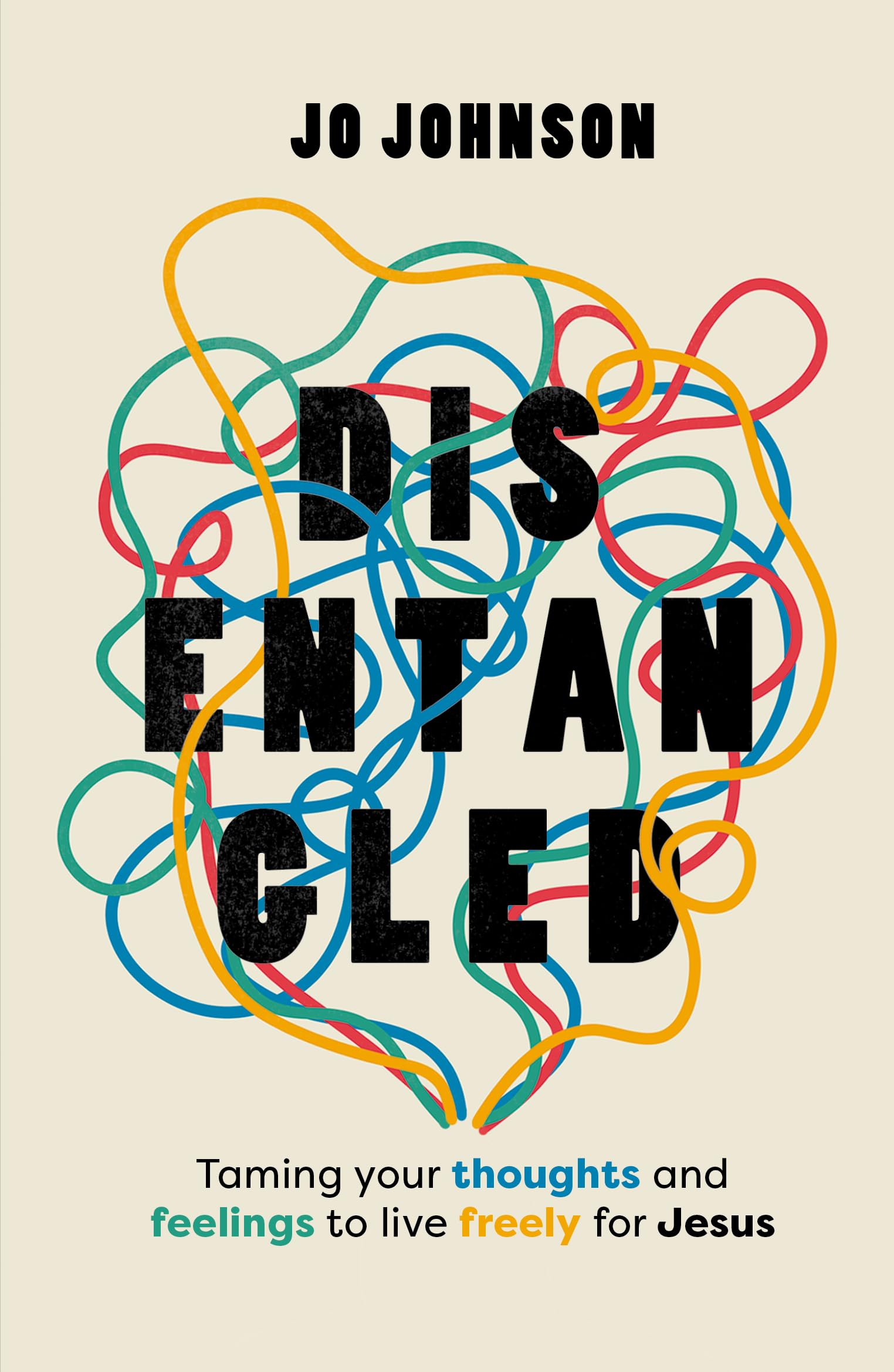 Disentangled: Taming Your Thoughts and Feelings to Live Freely for Jesus (Christian Book Using the Bible and Psychology to Help with Overthinking, Frustration, and Feeling Stuck)