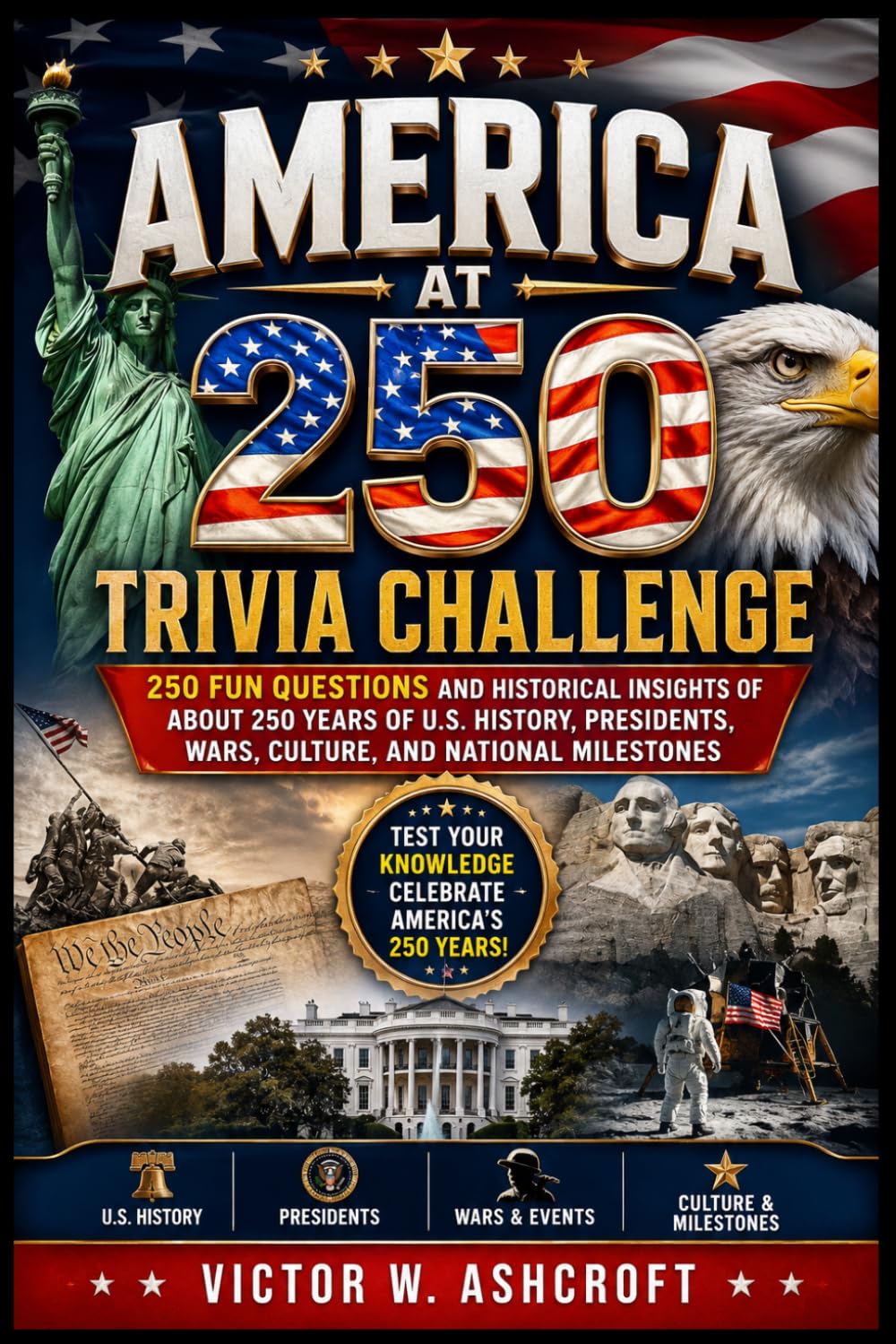 America at 250 Trivia Challenge: 250 Fun Questions and Historical insights of About 250 Years of U.S. History, Presidents, Wars, Culture, and National Milestones