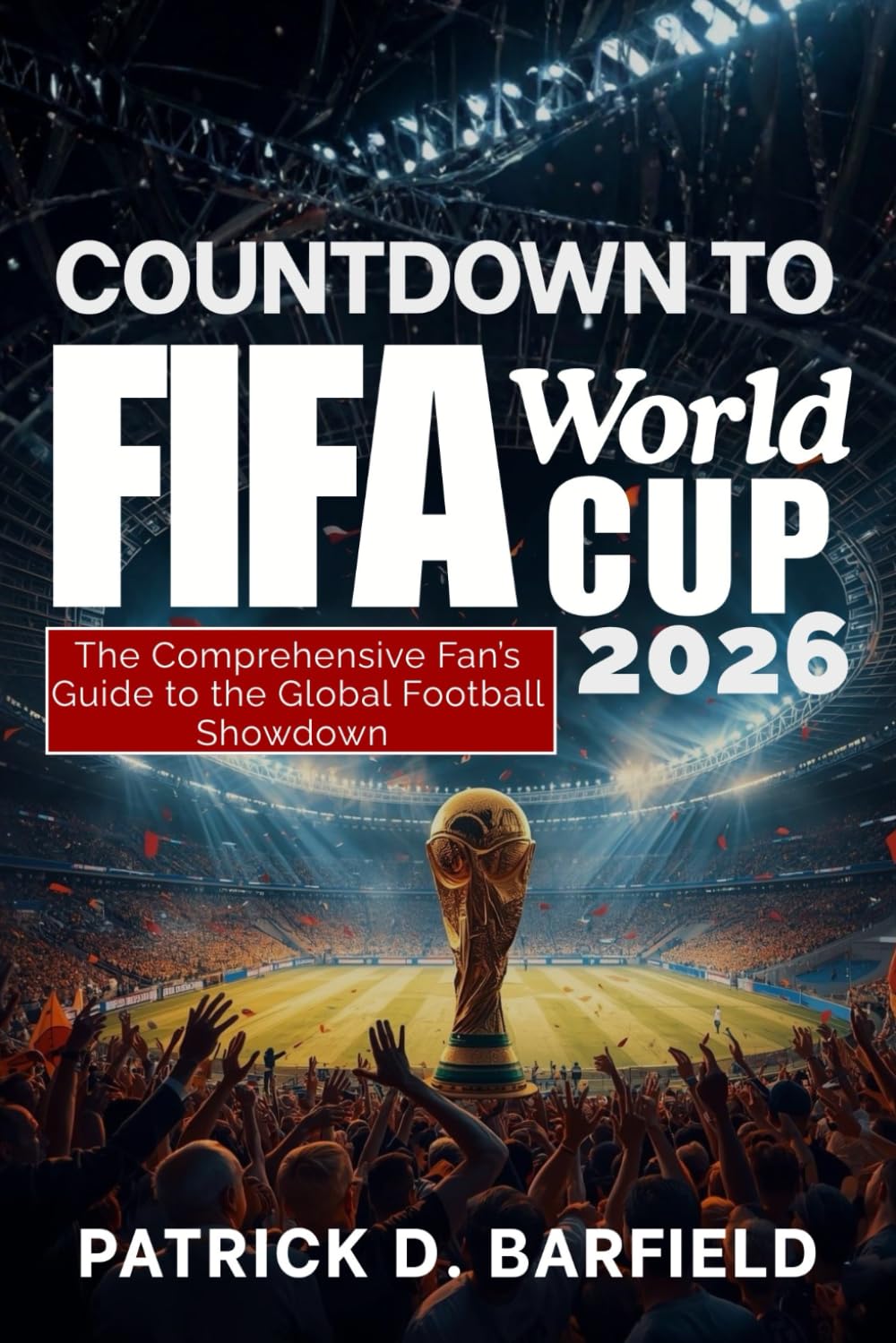 COUNTDOWN TO FIFA World Cup 2026: The Comprehensive Fan’s Guide to the Global Football Showdown
