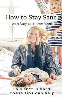 How to Stay Sane As a Stay-At-Home Mom: This sh*t is hard. These tips can help.