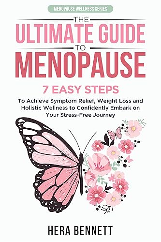 The Ultimate Guide to Menopause: 7 Easy Steps to Achieve Symptom Relief, Weight Loss, and Holistic Wellness to Confidently Embark on Your Stress-Free Journey (Menopause Wellness Series)