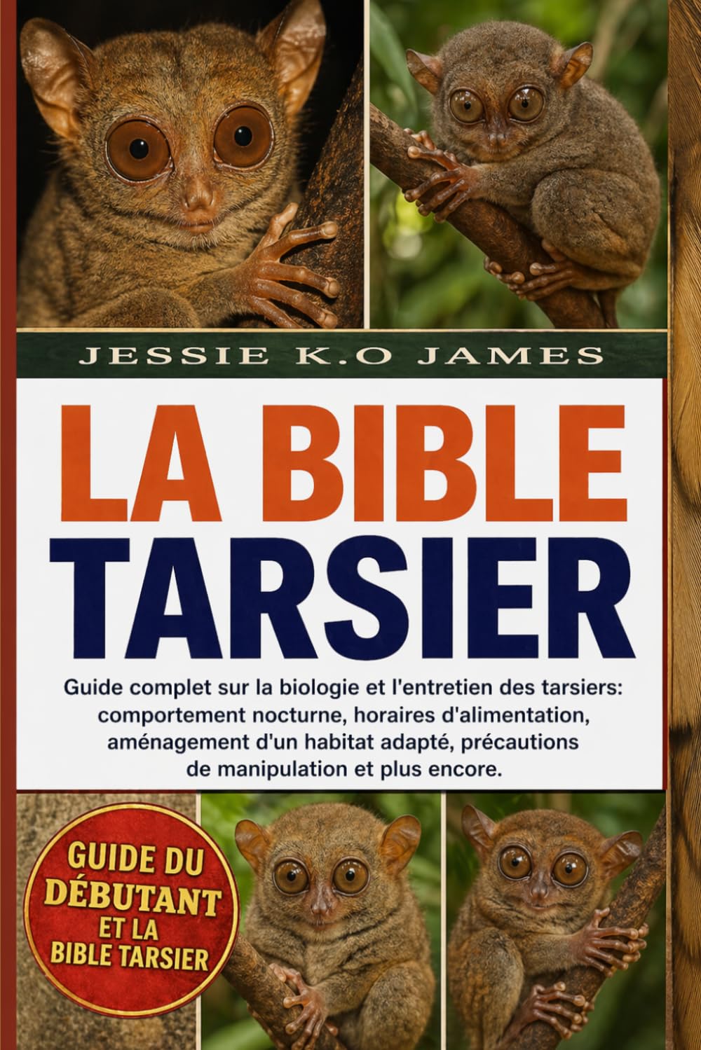 GUIDE DU DÉBUTANT ET LA BIBLE TARSIER: Guide complet sur la biologie et l'entretien des tarsiers: comportement nocturne, horaires d'alimentation, ... précautions de manipulation et plus encore.