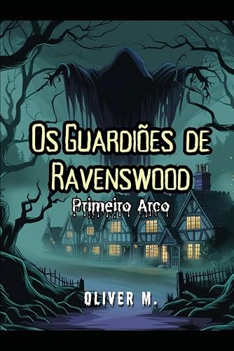Os Guardiões de Ravenswood: Primeiro Arco (Suspense e Terror - Na mente de Oliver M.) (Portuguese Edition)
