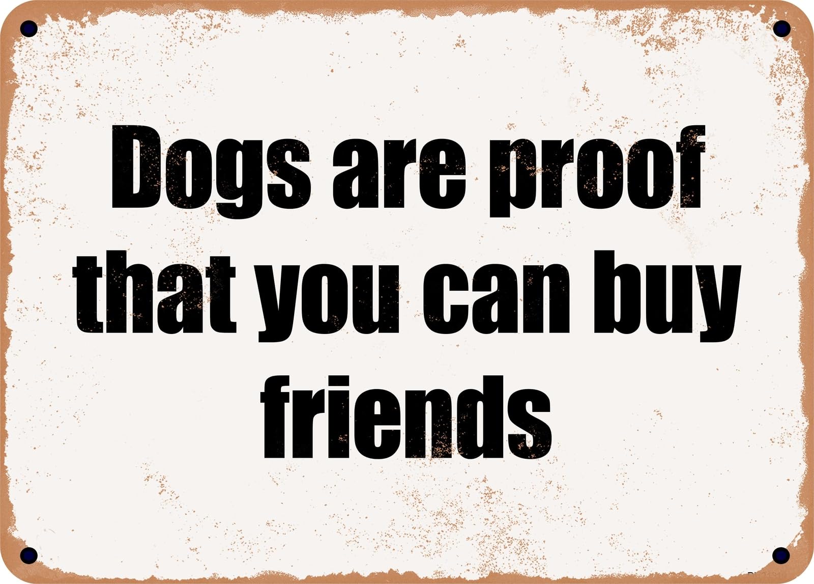 Miaomansenstore Metal Sign - Dogs Are Proof That You Can Buy Friends Home Decor