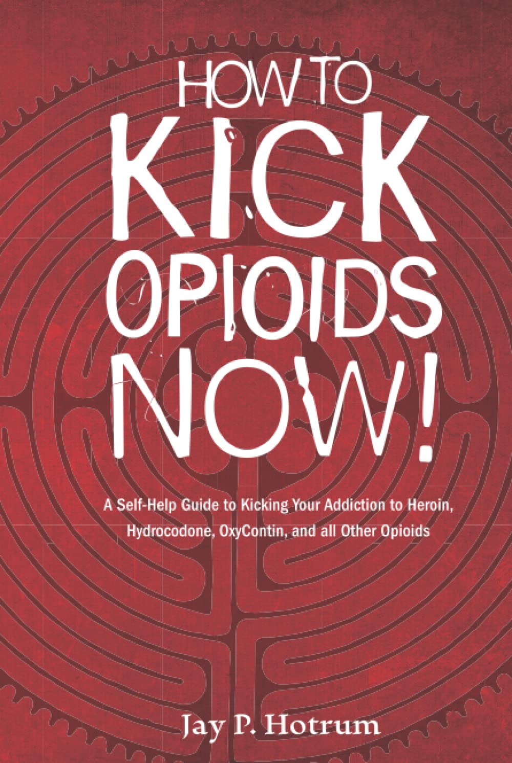 How to Kick Opioids Now! A Self-Help Guide to Kicking Your Addiction