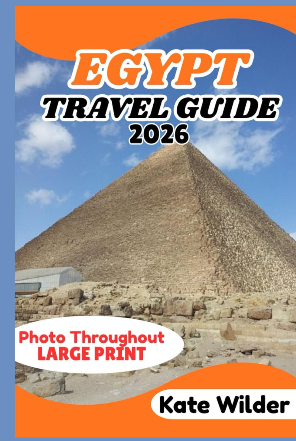 EGYPT TRAVEL GUIDE 2026: Explore Cairo, the Pyramids, Nile River Cruises, Red Sea Resorts, and Hidden Wonders of Ancient Egypt