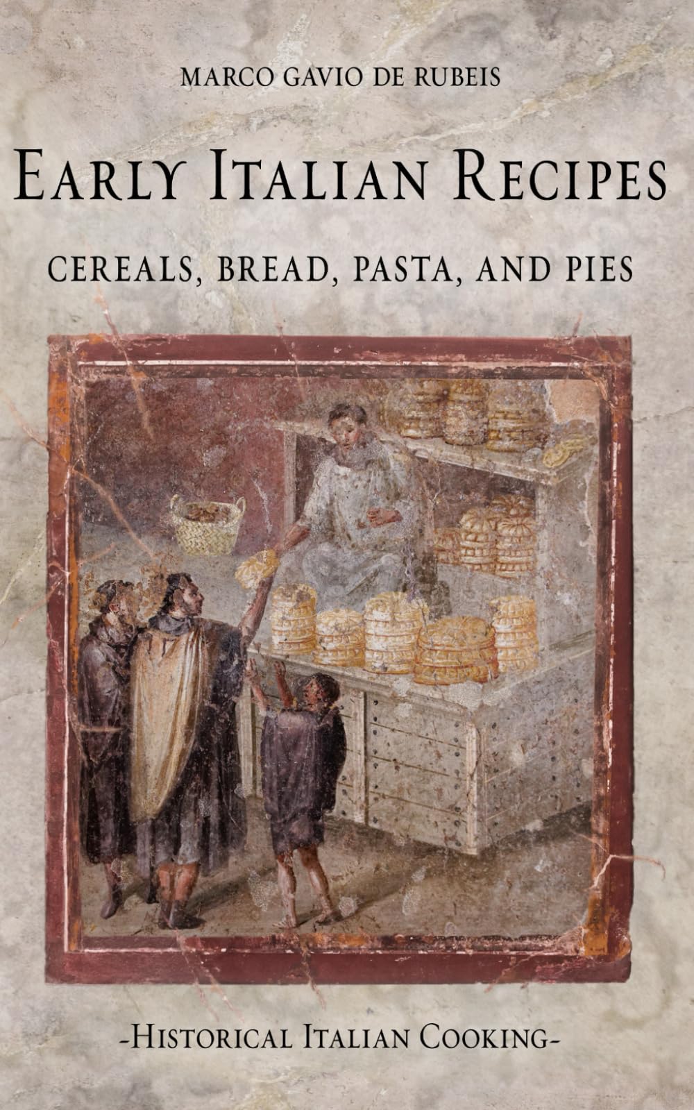 Early Italian Recipes. Cereals, Bread, Pasta, and Pies (Historical Italian Cooking)
