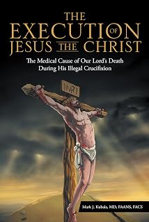 The Execution of Jesus the Christ (Medical Cause of Our Lord's Death During His Illegal Crucifixion)