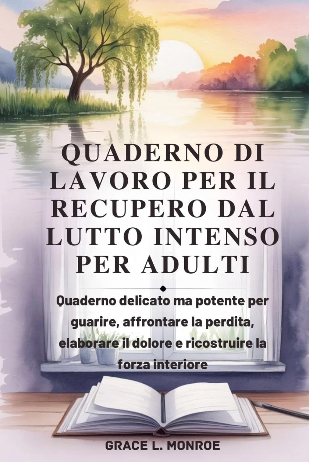 QUADERNO DI LAVORO PER IL RECUPERO DAL LUTTO INTENSO PER ADULTI: Quaderno delicato ma potente per guarire, affrontare la perdita, elaborare il dolore e ricostruire la forza interiore
