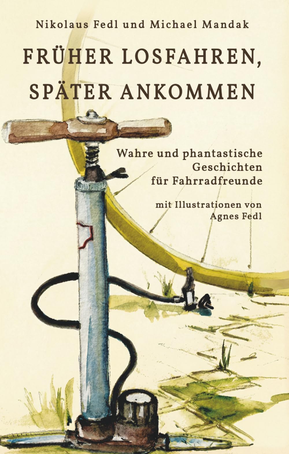 FRÜHER LOSFAHREN, SPÄTER ANKOMMEN: Wahre und phantastische Geschichten für Fahrradfreunde