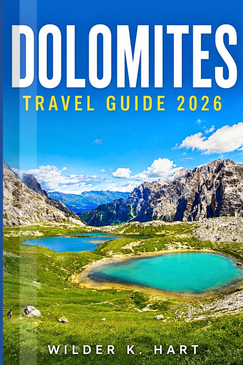 DOLOMITES TRAVEL GUIDE 2026: Everything You Need for an Unforgettable Journey with Hiking Routes, Cable Car Views, Alpine Lakes, Mountain Villages, and Easy-to-Follow Itineraries