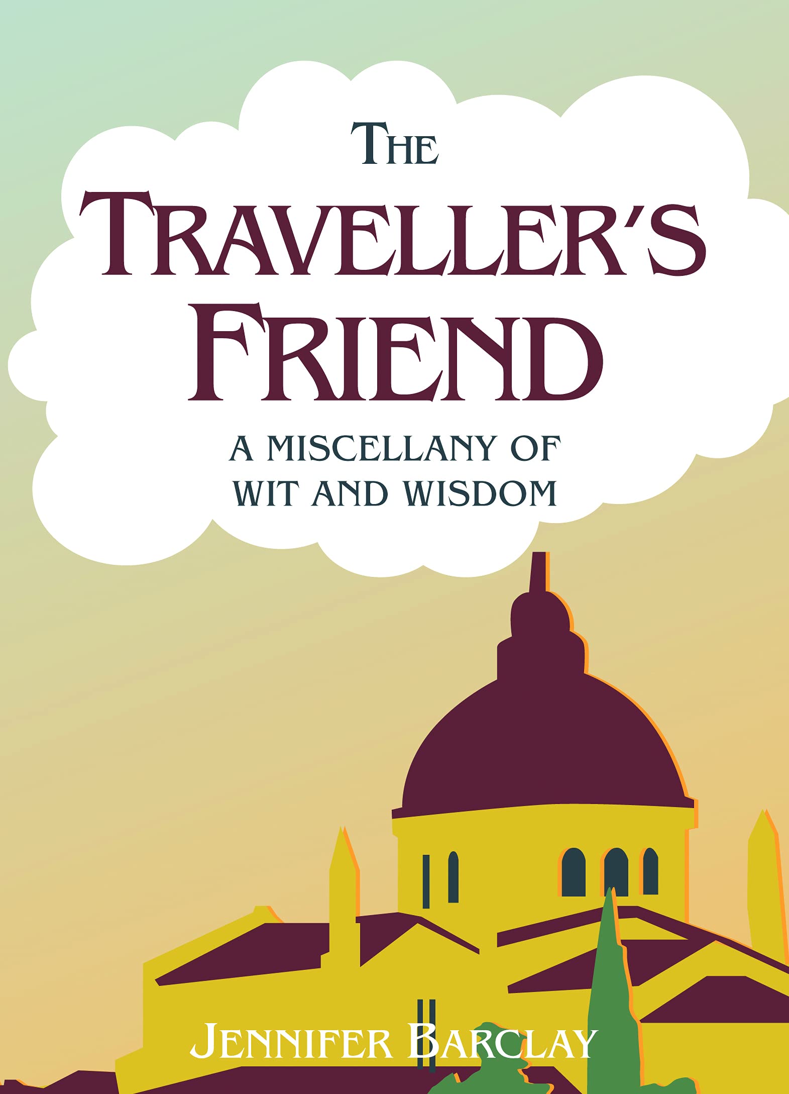 The Traveller's Friend: A Miscellany of Wit and Wisdom