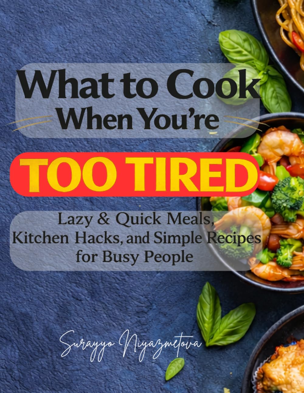 what to Cook When You’re Too Tired: Lazy & Quick Meals, Kitchen Hacks, and Simple Recipes for Busy People