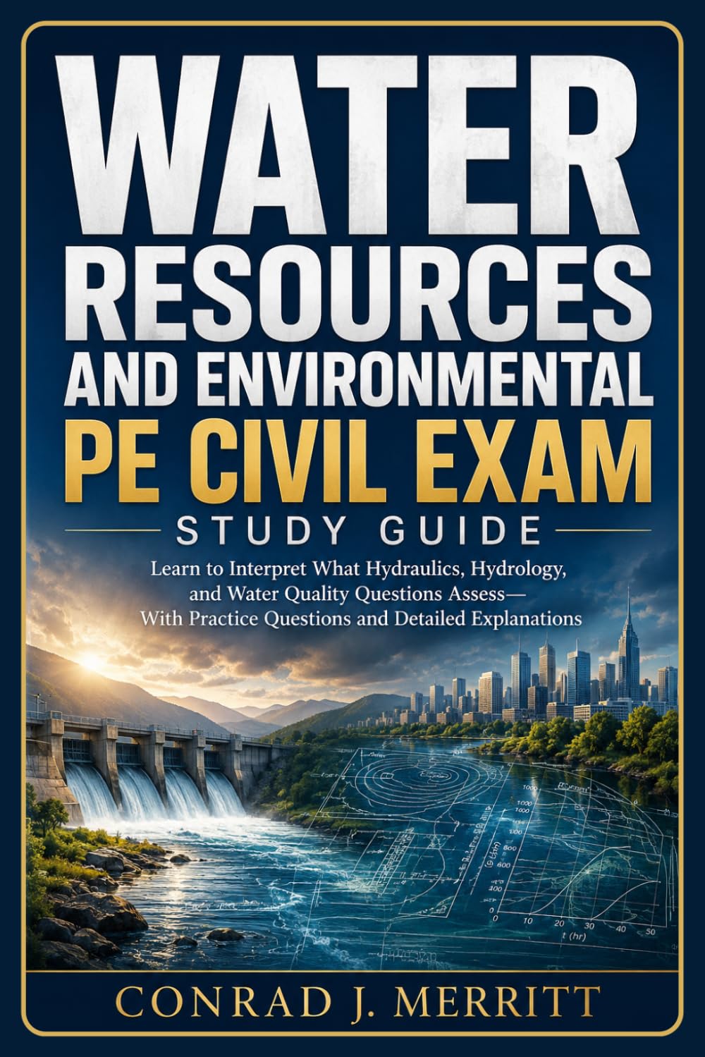 Water Resources and Environmental PE Civil Exam Study Guide: Learn to Interpret What Hydraulics, Hydrology, and Water Quality Questions Assess—With Practice Questions and Detailed Explanations