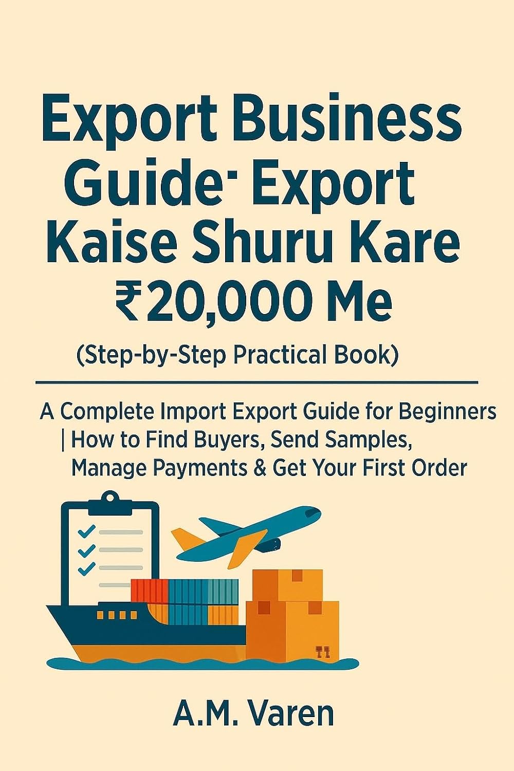 “Export Business Guide: Export Kaise Shuru Kare ₹20,000 Me (Step-by-Step Practical Book)”: “A Complete Import Export Guide for Beginners | How to Find … Manage Payments & Get Your (Hindi Edition) “Export Business Guide: Export Kaise Shuru Kare ₹20,000 Me (Step-by-Step Practical Book)”: “A Complete Import Export Guide for Beginners | How to Find … Manage Payments & Get Your (Hindi Edition)