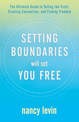 Setting Boundaries Will Set You Free: The Ultimate Guide to Telling the Truth, Creating Connection, and Finding Freedo m