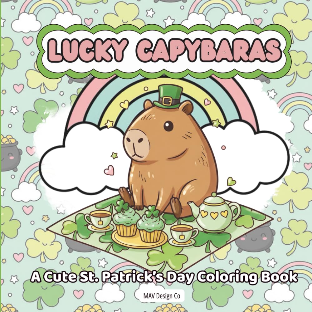 Lucky Capybaras A Cute St. Patrick’s Day Coloring Book: Cute Capybara St. Patrick’s Day Coloring Book for Kids with Shamrocks, Rainbows, Pots of Gold, and Leprechaun Fun
