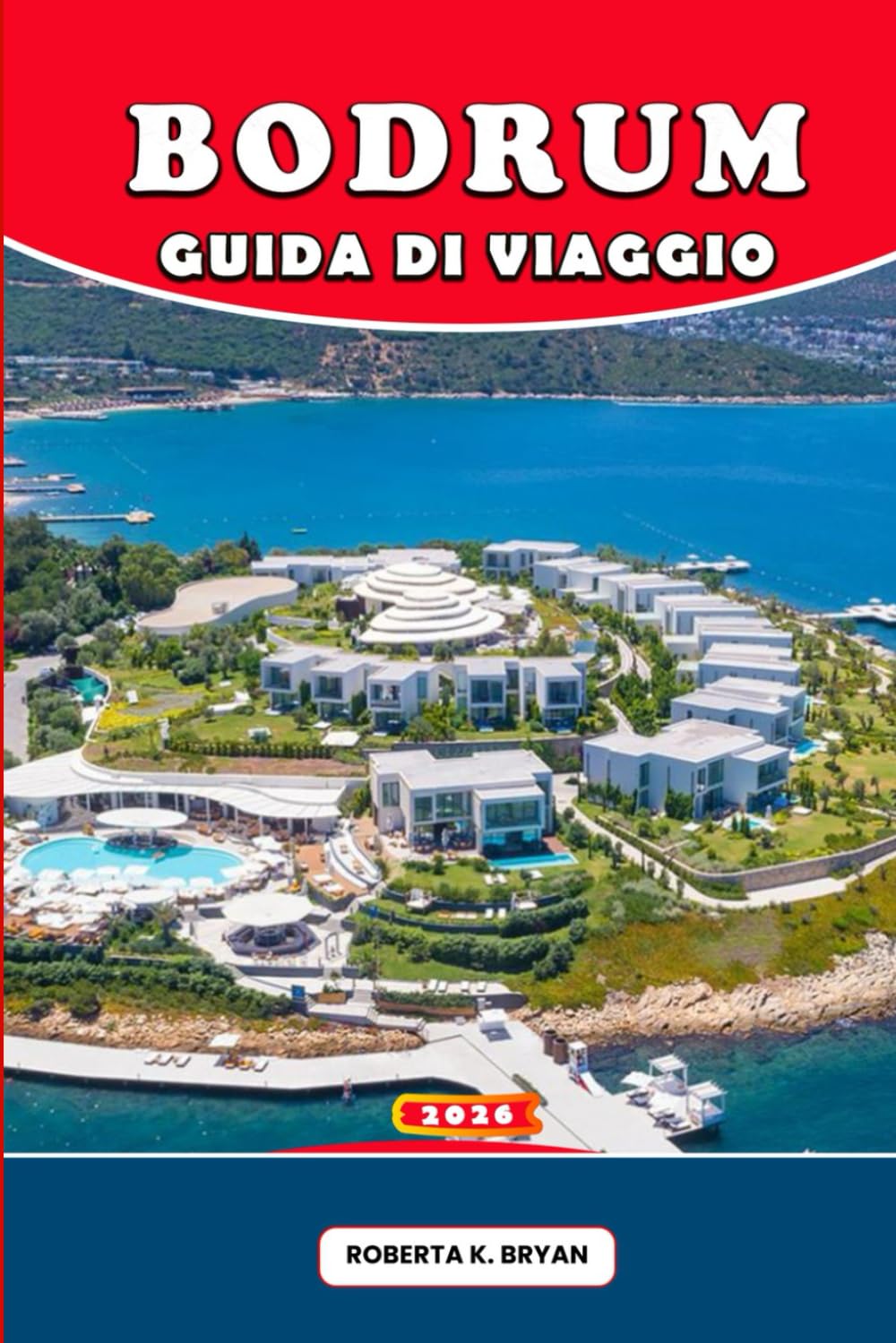 BODRUM GUIDA DI VIAGGIO 2026: Consigli da esperti, escursioni panoramiche, cucina locale, festival e tesori nascosti per un'avventura indimenticabile nell'Egeo