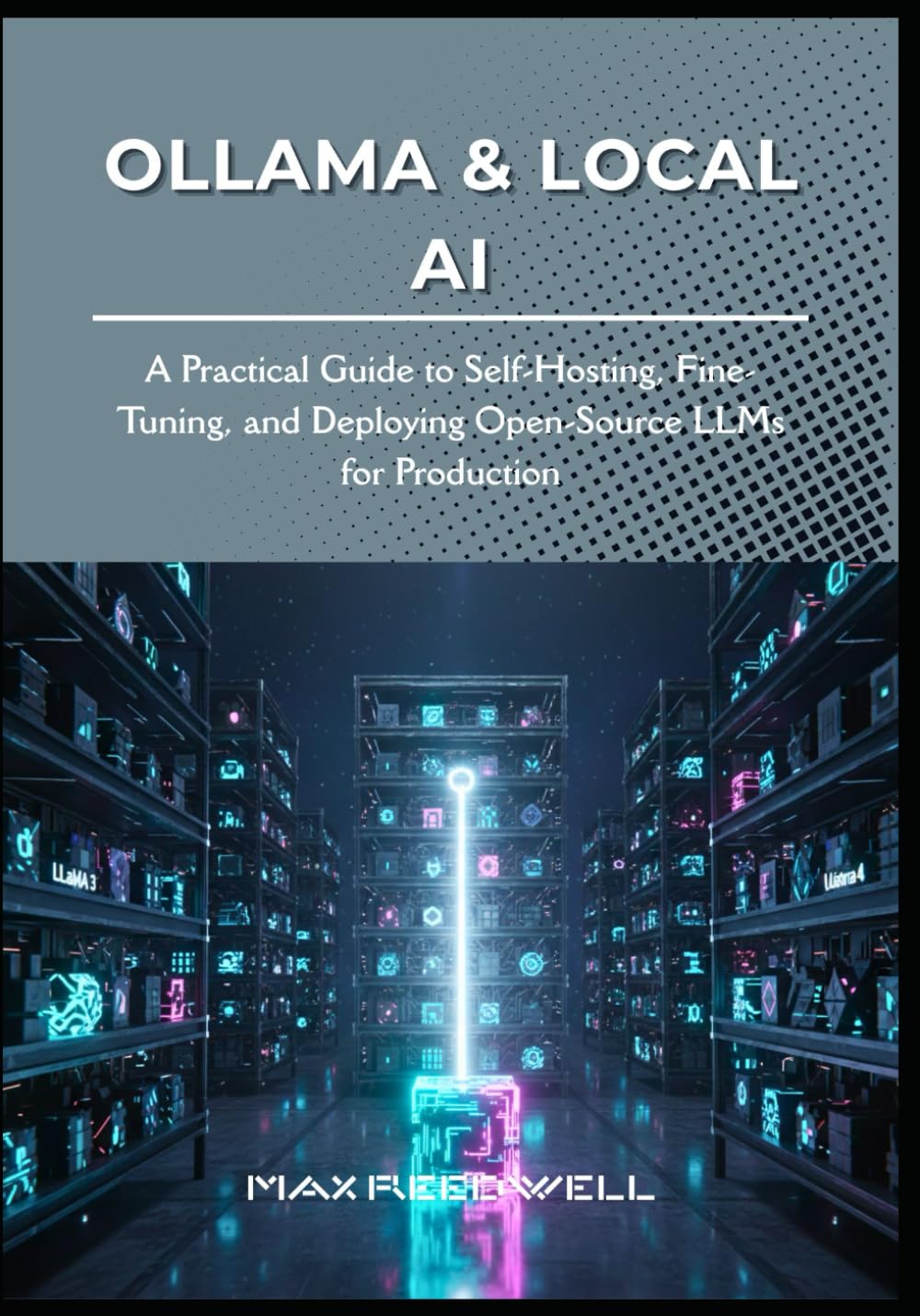 Ollama & Local AI: A Practical Guide to Self-Hosting, Fine-Tuning, and Deploying Open-Source LLMs for Production