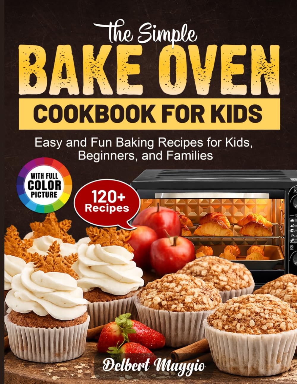 The Simple Bake Oven Cookbook for Kids: Easy and Fun Baking Recipes for Kids, Beginners, and Families