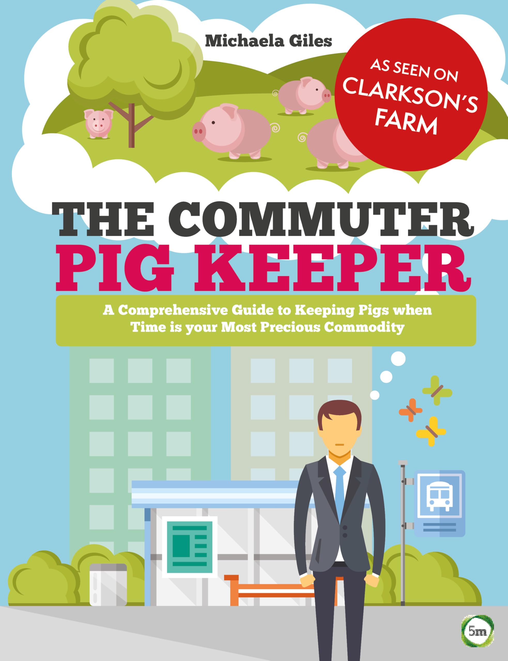 The Commuter Pig Keeper: A Comprehensive Guide to Keeping Pigs When Time is Your Most Precious Commodity