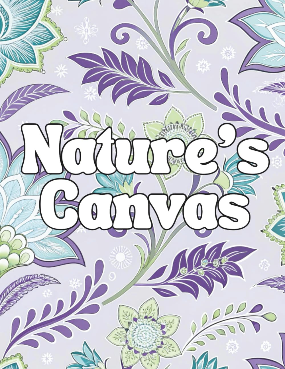 Nature's Canvas: Nature Inspired Designs for Teens and Adult Relaxation