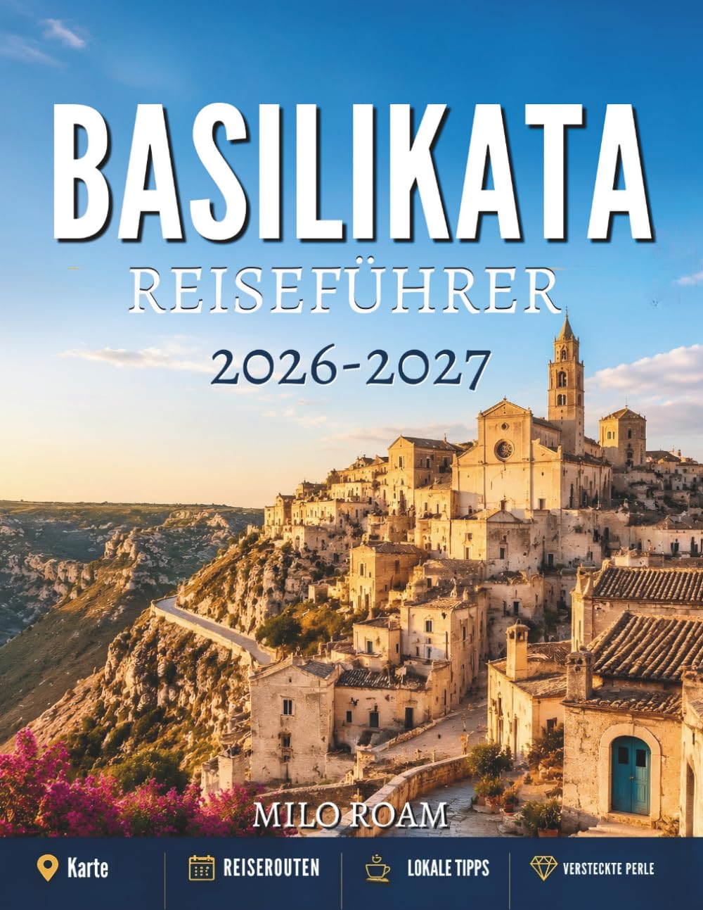 BASILIKATA REISEFÜHRER 2026-2027: Versteckte Dörfer, zeitlose Küsten und die bestgehüteten Geheimnisse Süditaliens.