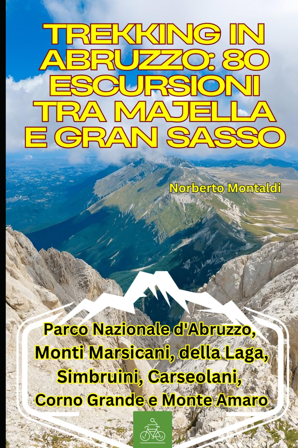 Trekking in Abruzzo: 80 Escursioni tra Majella e Gran Sasso: Camminate e MTB per Famiglie nel Parco Nazionale d'Abruzzo, Monti Marsicani, della Laga, Simbruini, Carseolani, Corno Grande e Monte Amaro