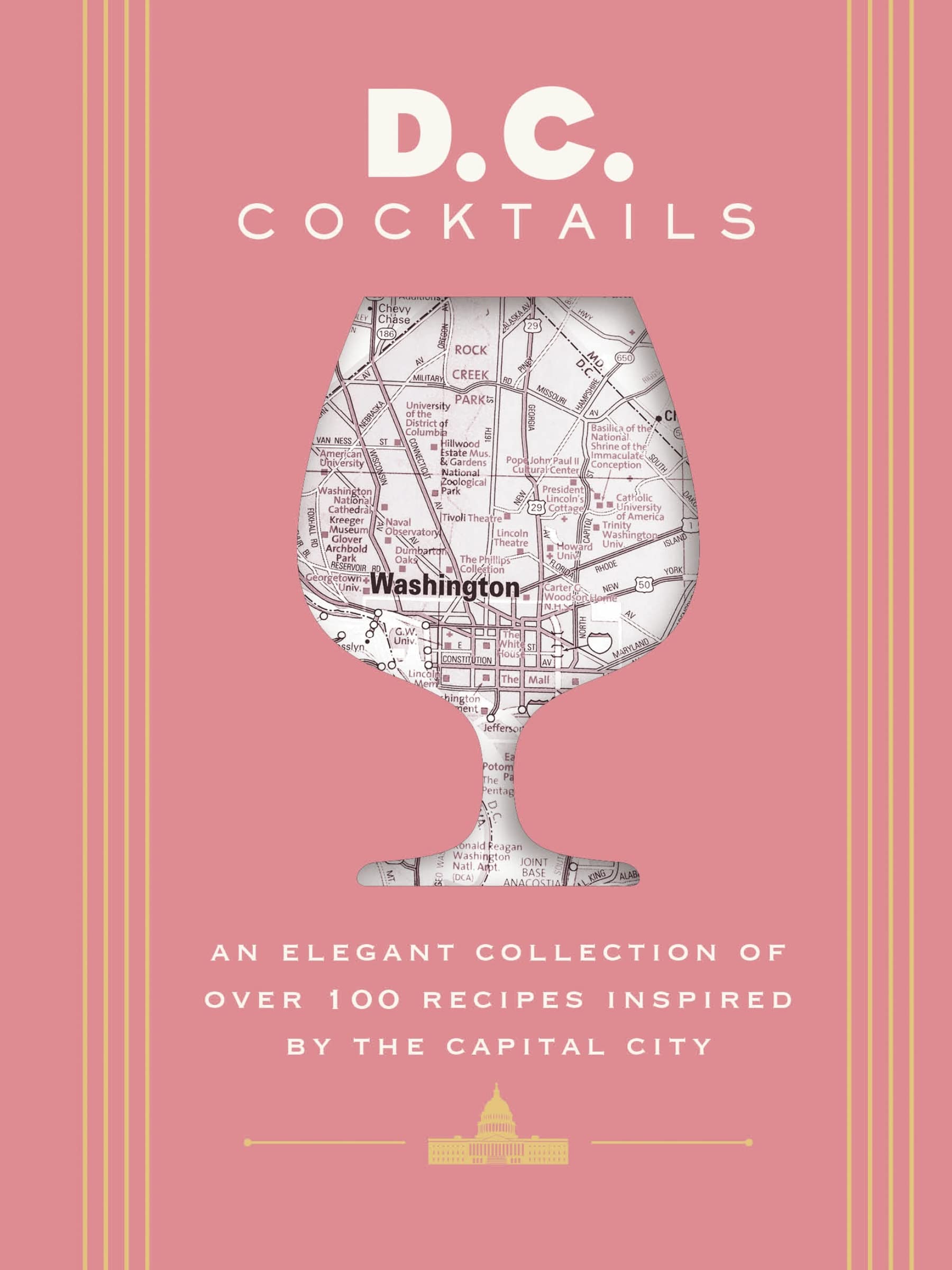 D.C. Cocktails: An Elegant Collection of Over 100 Recipes Inspired by the U.S. Capital (City Cocktails)