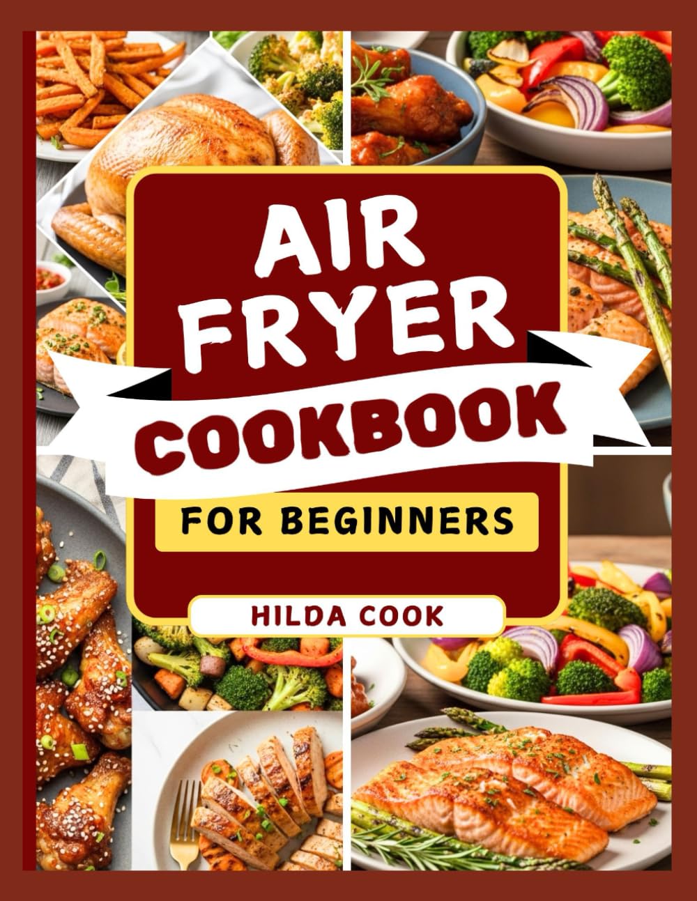 AIR FRYER COOKBOOK FOR BEGINNERS: Quick, Crispy and Healthy Recipes Anyone Can Make (A Step by Step Guide)
