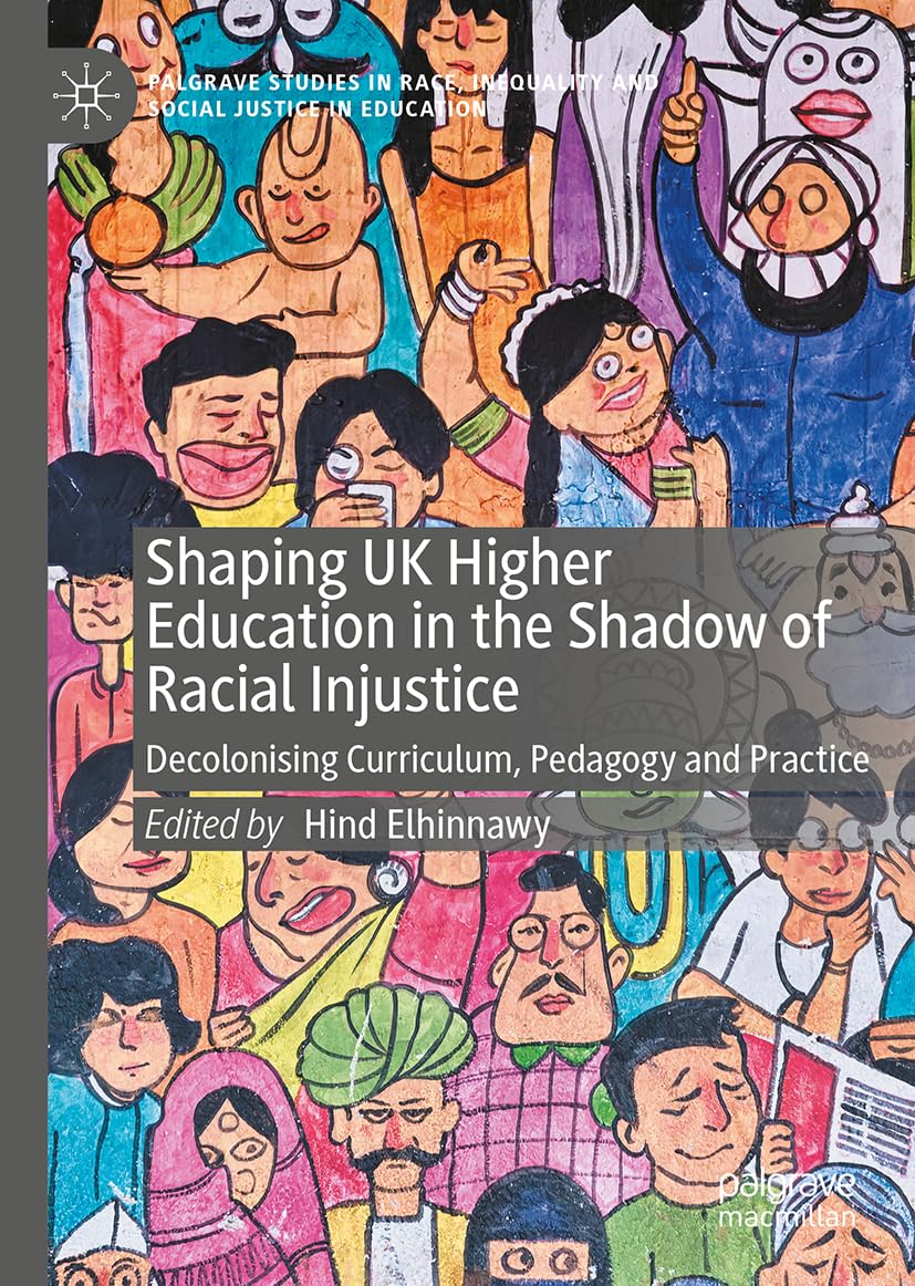Shaping UK Higher Education in the Shadow of Racial Injustice: Decolonising Curriculum, Pedagogy and Practice (Palgrave Studies in Race, Inequality and Social Justice in Education)