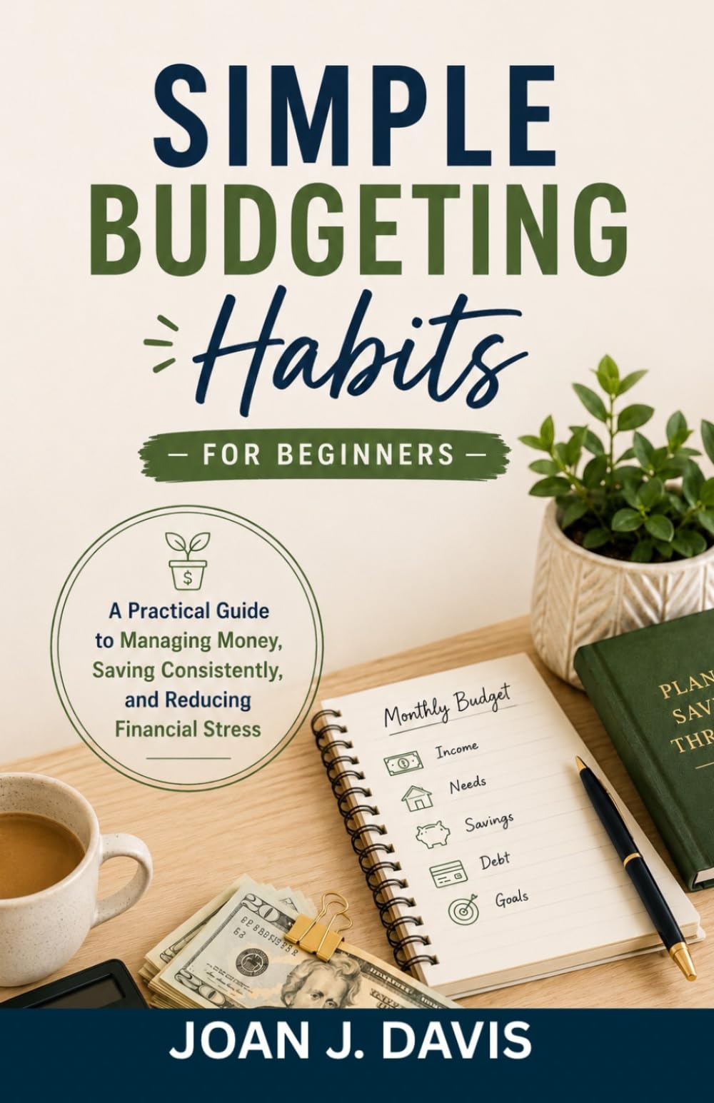 Simple Budgeting Habits for Beginners: A Practical Guide to Managing Money, Saving Consistently, and Reducing Financial Stress