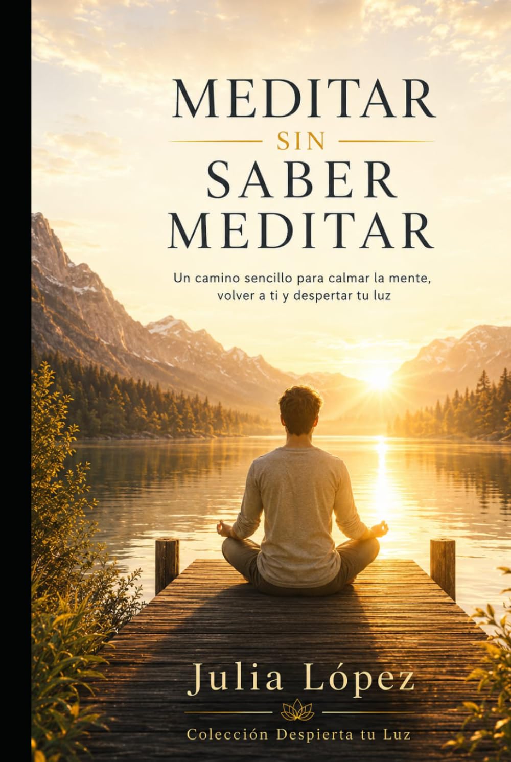 Meditar sin saber meditar: Un camino sencillo para calmar la mente, volver a ti y despertar tu luz
