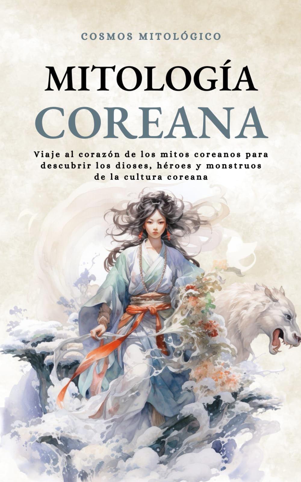 Mitología Coreana: Viaje al corazón de los mitos coreanos para descubrir los dioses, héroes y monstruos de la cultura coreana (Cosmos Mitológico)