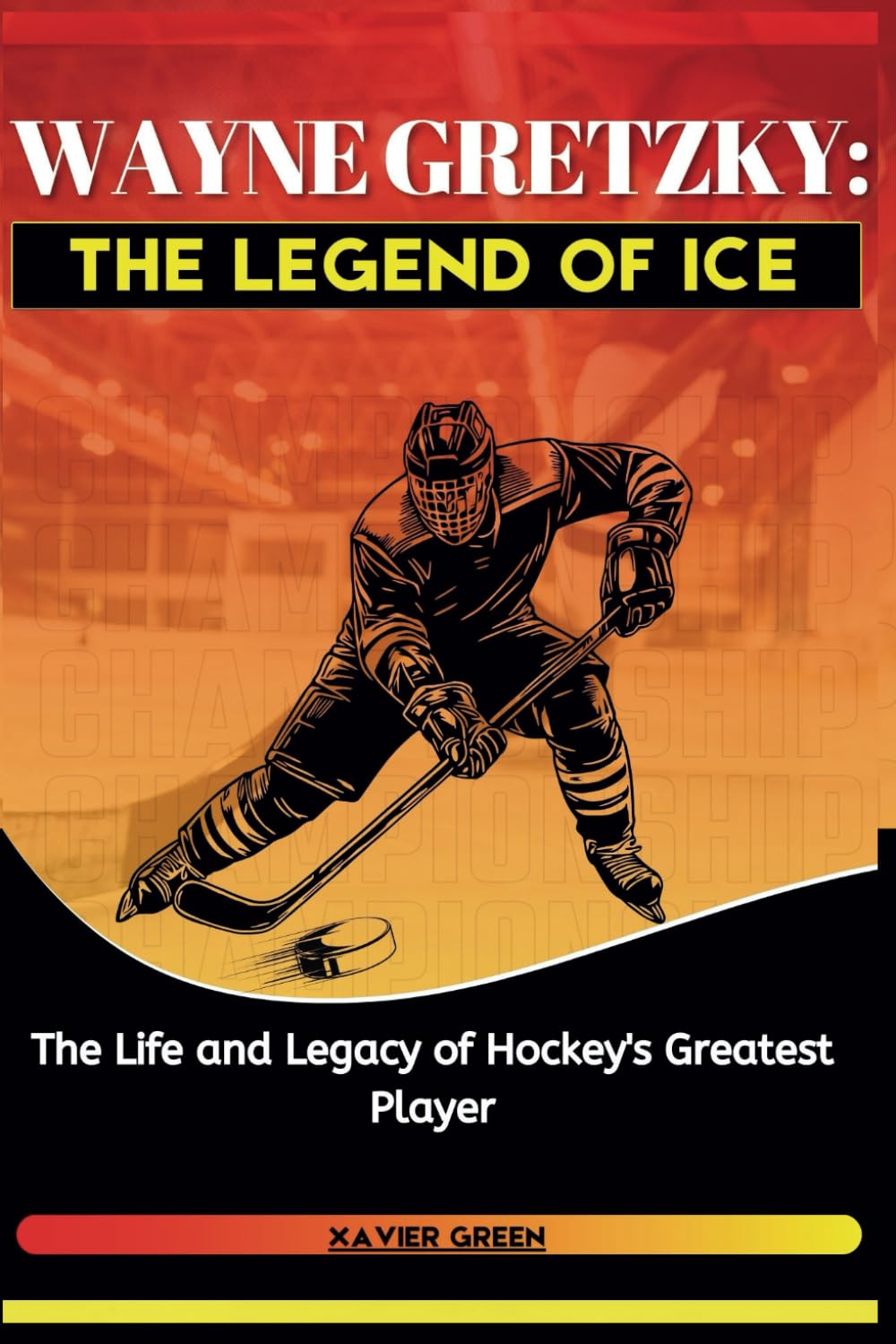 WAYNE GRETZKY: A Legend on Ice: The Life and Legacy of Hockey's Greatest Player