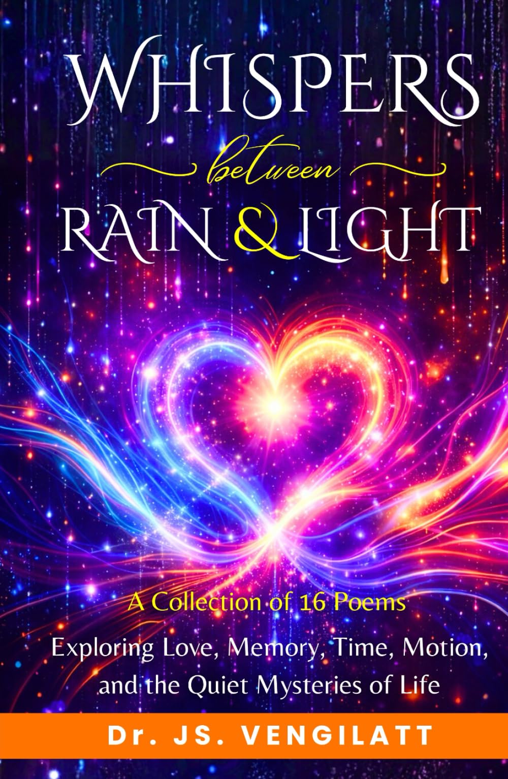Whispers Between Rain and Light: Poems Exploring Love, Memory, Time, Motion, and the Quiet Mysteries of Life