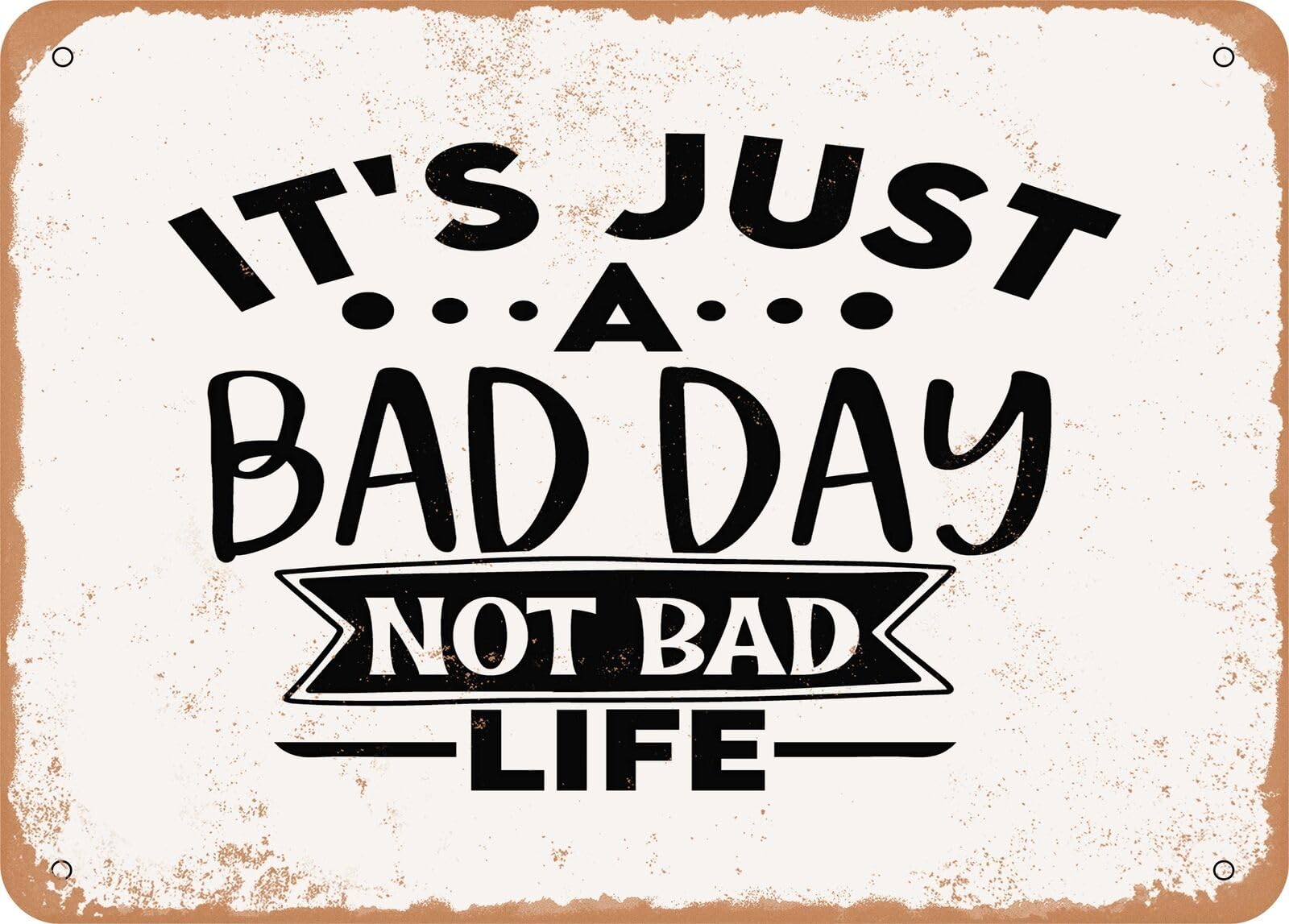 Metal Sign - It's Just a Bad Day Not Bad Life - Vintage Look Sign home decor