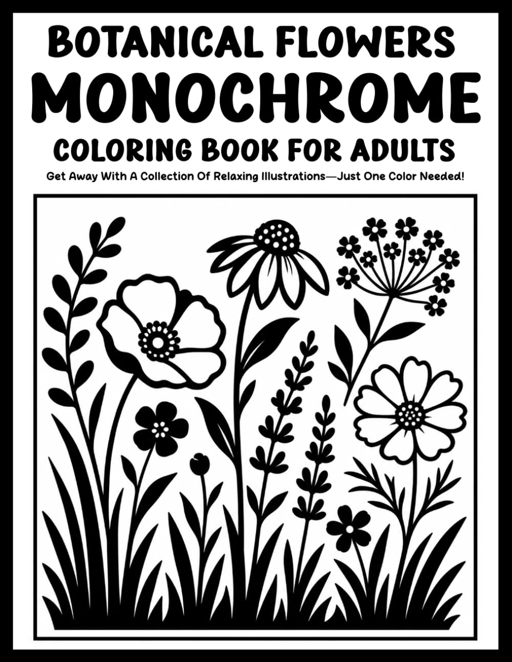 Botanical Flowers Monochrome Coloring Book for Adults: Relaxing One-Color Designs Featuring Elegant Floral Patterns, Blooming Botanicals, Garden Beauty, and Peaceful Nature Art