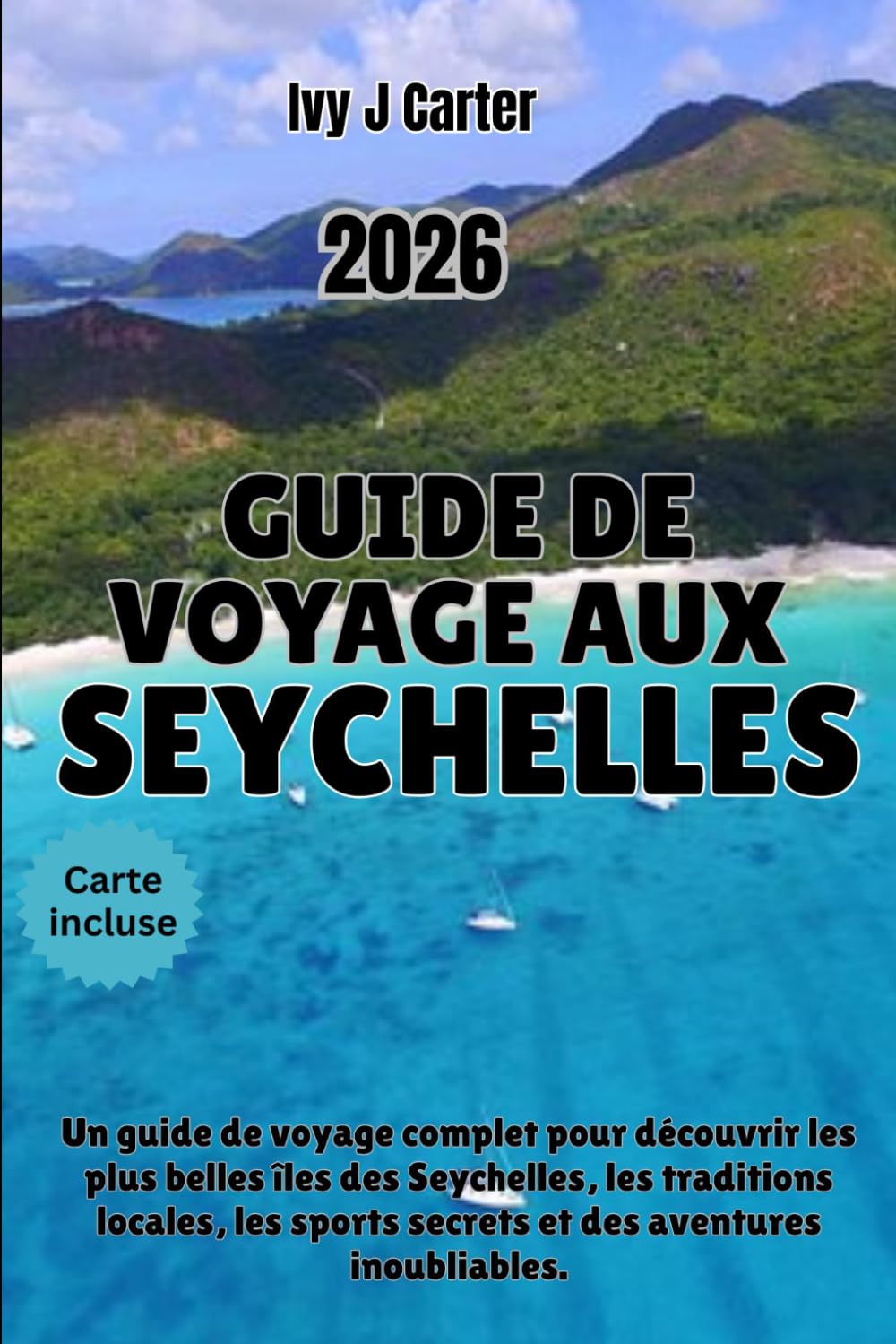 GUIDE DE VOYAGE AUX SEYCHELLES 2026: Un guide de voyage complet pour découvrir les plus belles îles des Seychelles, les traditions locales, les sports secrets et des aventures inoubliables.