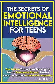 Secrets of Emotional Intelligence for Teens: Thrive Amid Drama, Master Emotions, Communication & Empathy by C.L. Dahl