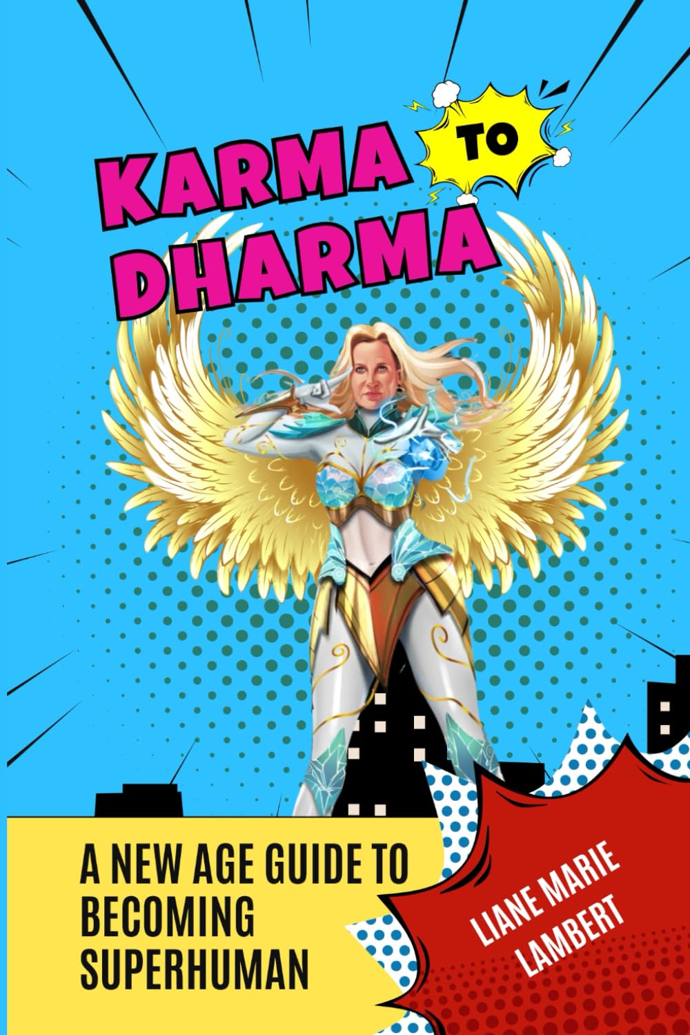 Karma to Dharma A New Age Guide to Becoming Superhuman
