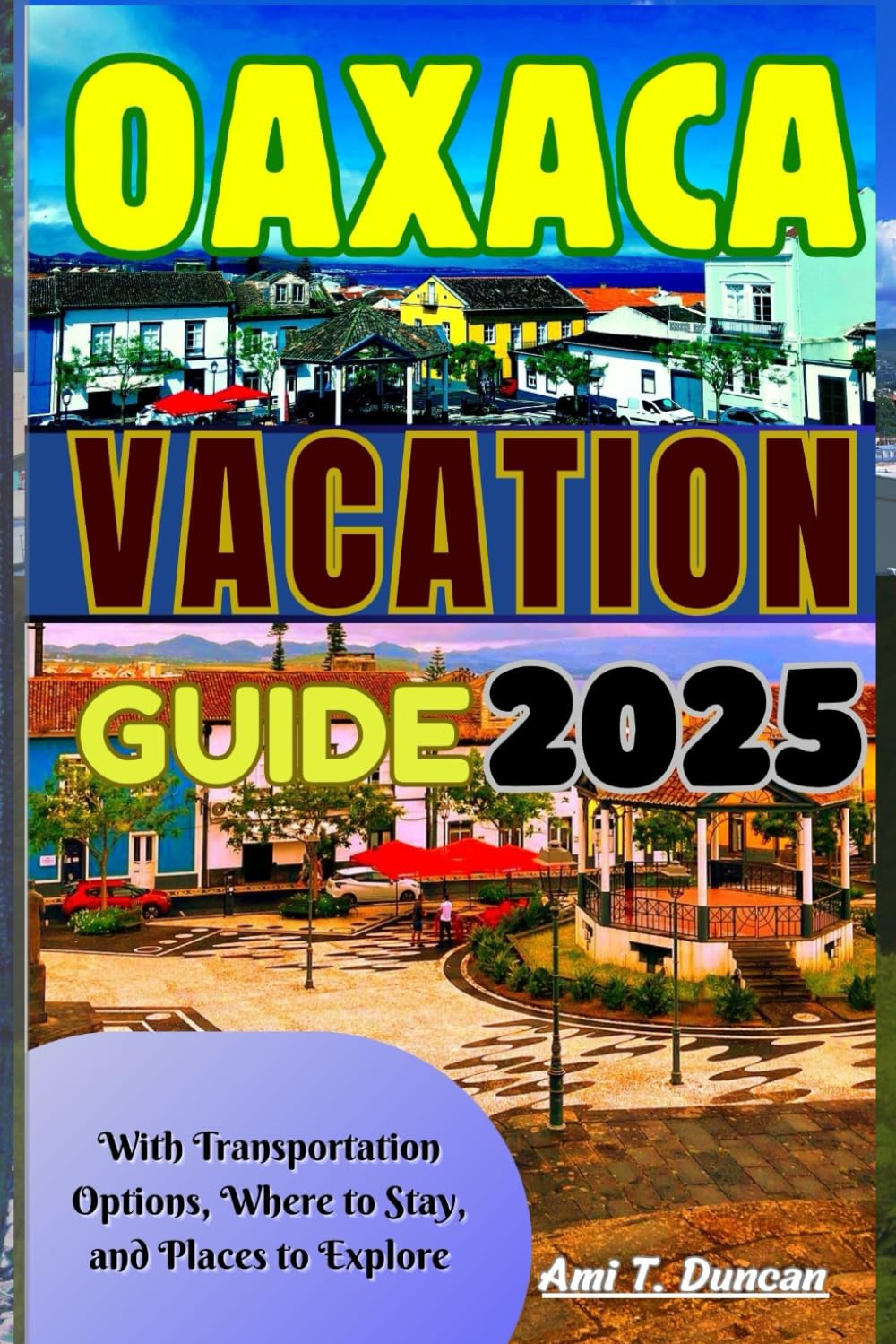 Oaxaca Vacation Guide for 2025: With Transportation Options, Where to Stay and Places to Visit