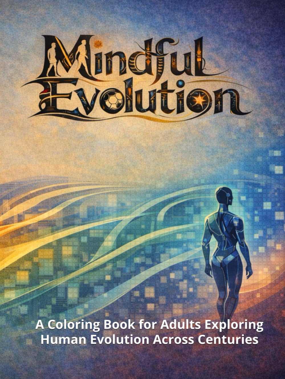 Mindful Evolution: A Coloring Book for Adults Exploring Human Evolution Across Centuries