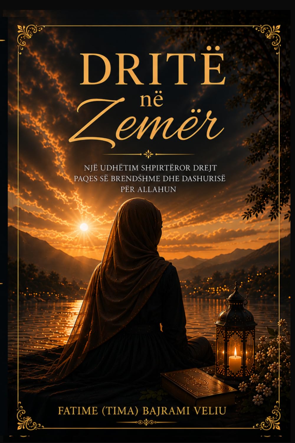 DRITË NË ZEMËR: Një udhëtimi shpirtëror drejt paqes, falënderimit dhe dashurisë për Allahun. Dritës dhe errësirës.