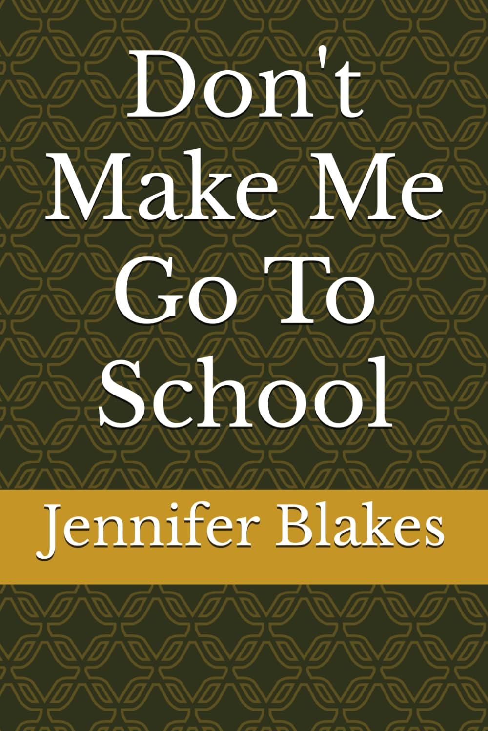 Don't Make Me Go To School